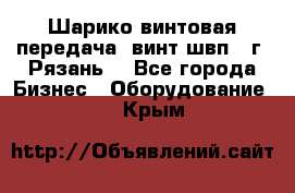 Шарико винтовая передача, винт швп .(г. Рязань) - Все города Бизнес » Оборудование   . Крым